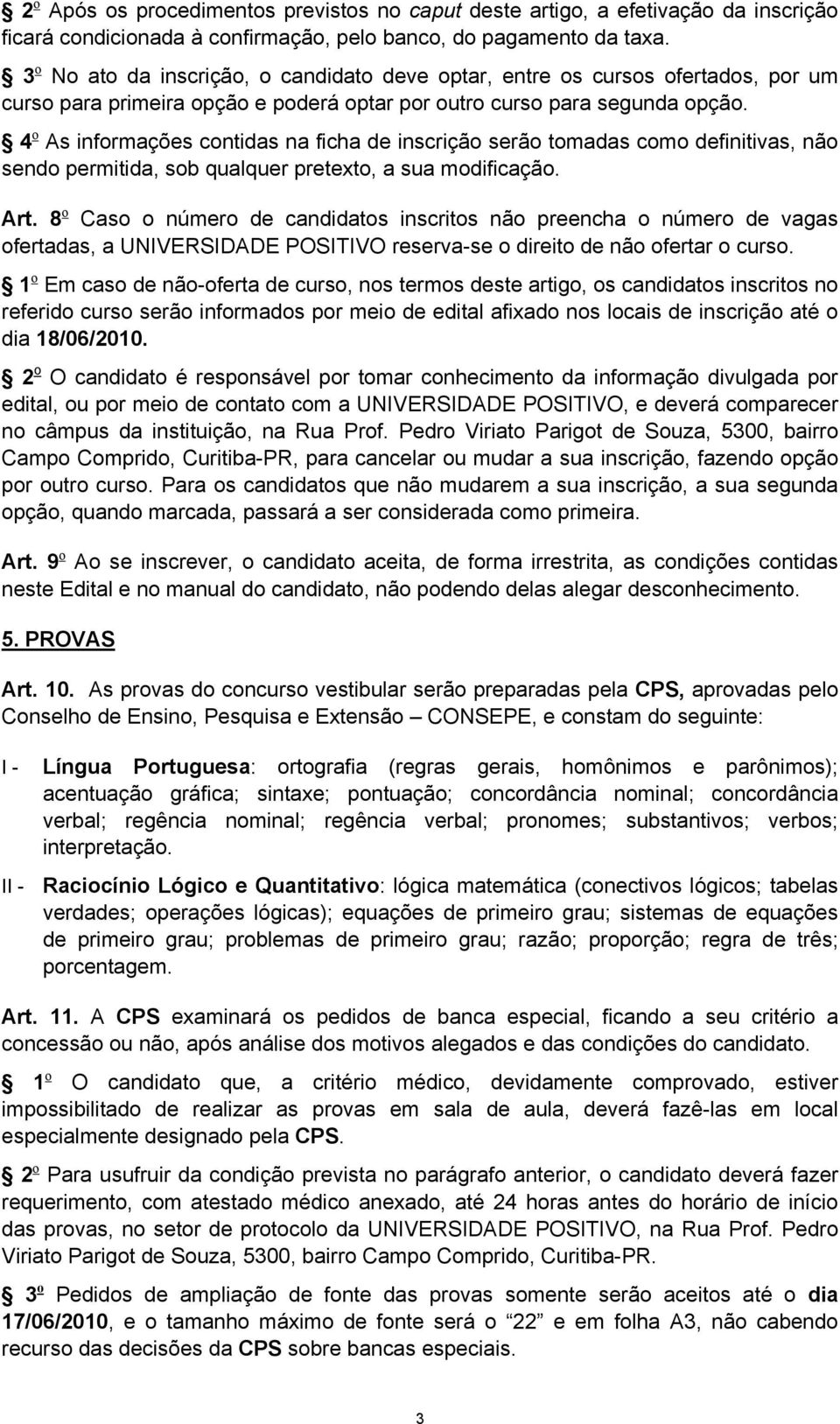 4 o As informações contidas na ficha de inscrição serão tomadas como definitivas, não sendo permitida, sob qualquer pretexto, a sua modificação. Art.