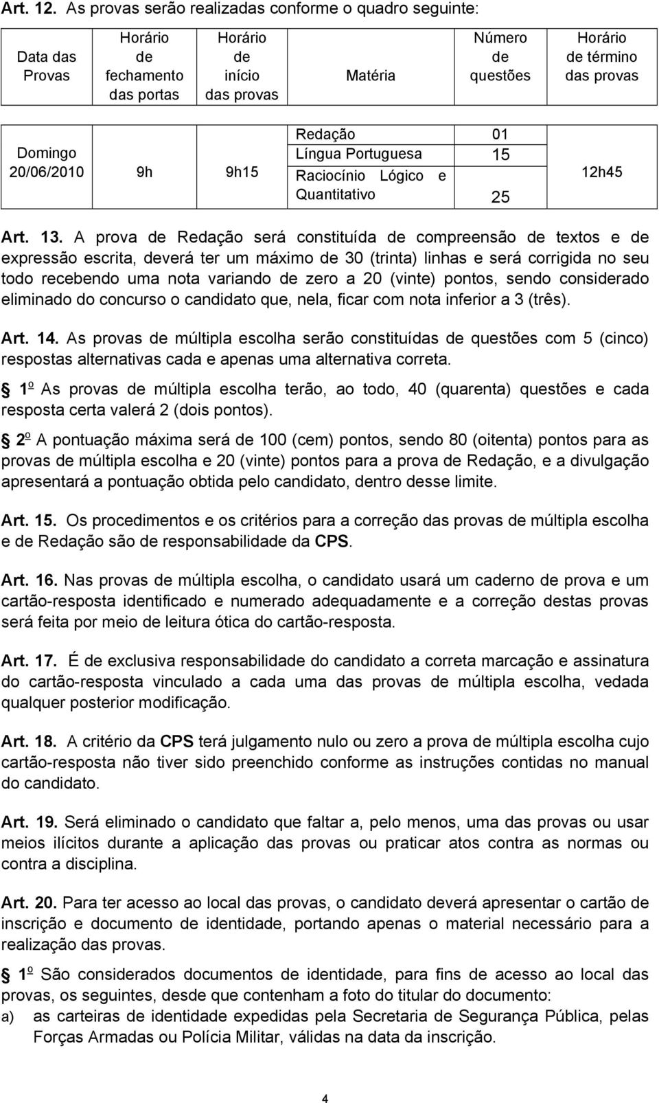 20/06/2010 9h 9h15 Redação 01 Língua Portuguesa 15 Raciocínio Lógico e Quantitativo 25 12h45 Art. 13.