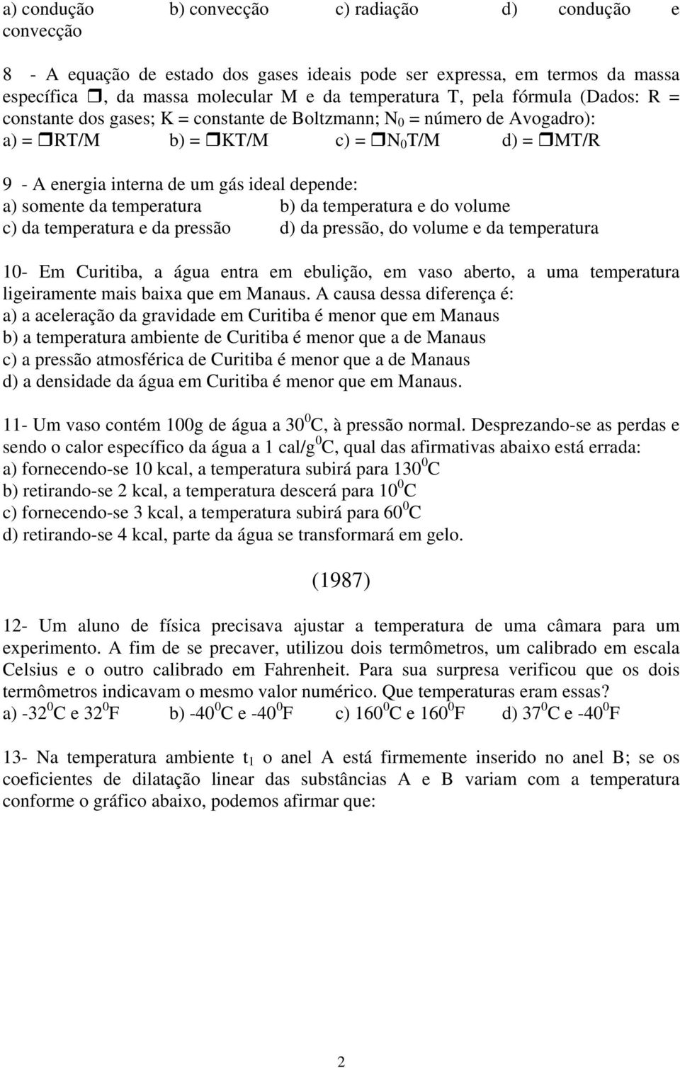 temperatura b) da temperatura e do volume c) da temperatura e da pressão d) da pressão, do volume e da temperatura 10- Em Curitiba, a água entra em ebulição, em vaso aberto, a uma temperatura