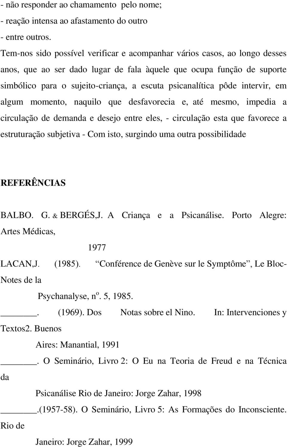 psicanalítica pôde intervir, em algum momento, naquilo que desfavorecia e, até mesmo, impedia a circulação de demanda e desejo entre eles, - circulação esta que favorece a estruturação subjetiva -