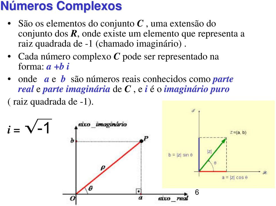 Cada número complexo C pode ser representado na forma: a +b i onde a e b são números reais