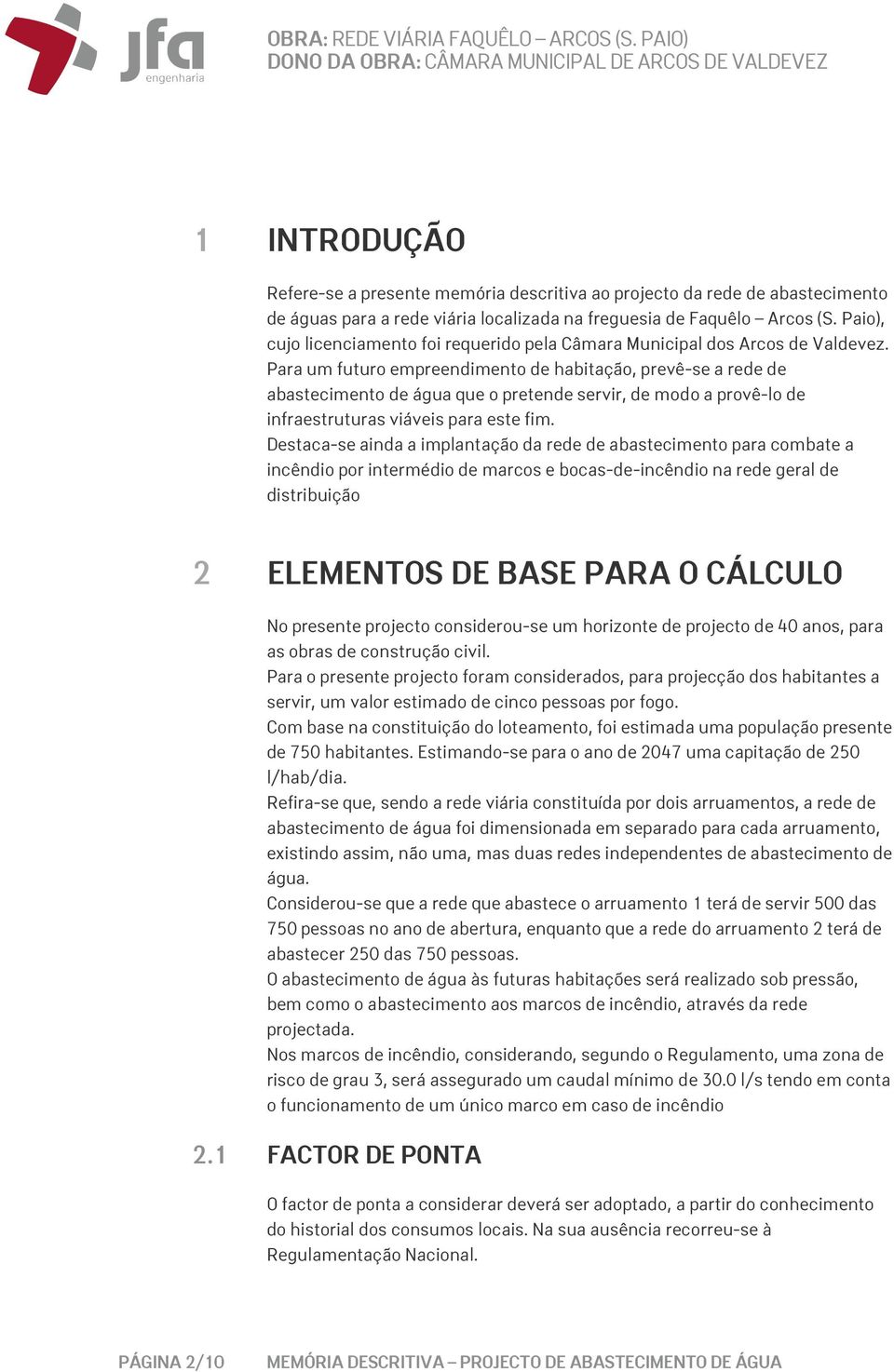 Para um futuro empreendimento de habitação, prevê-se a rede de abastecimento de água que o pretende servir, de modo a provê-lo de infraestruturas viáveis para este fim.