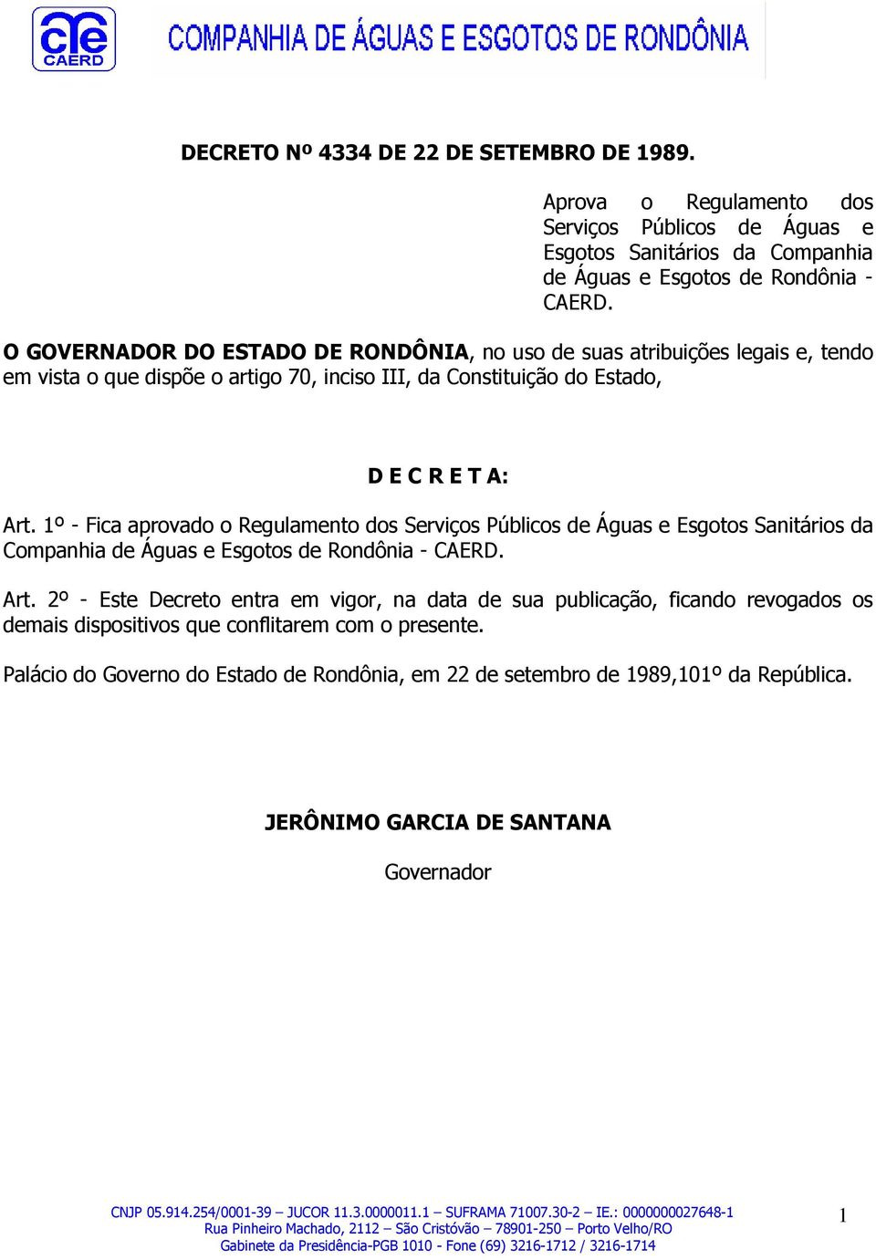 1º - Fica aprovado o Regulamento dos Serviços Públicos de Águas e Esgotos Sanitários da Companhia de Águas e Esgotos de Rondônia - CAERD. Art.