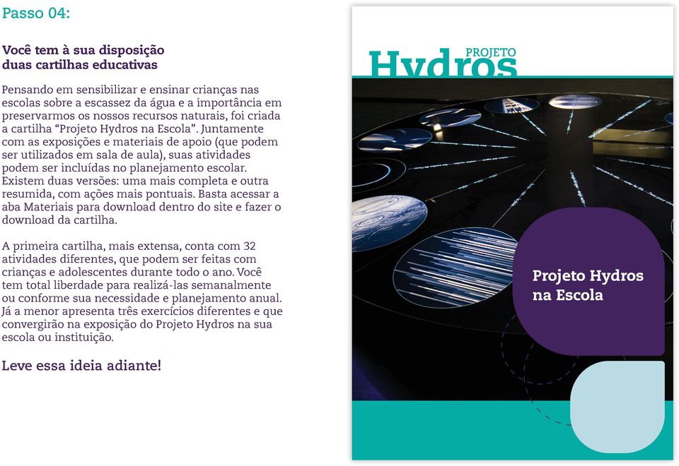 Juntamente com as exposições e materiais de apoio (que podem ser utilizados em sala de aula), suas atividades podem ser incluídas no planejamento escolar.