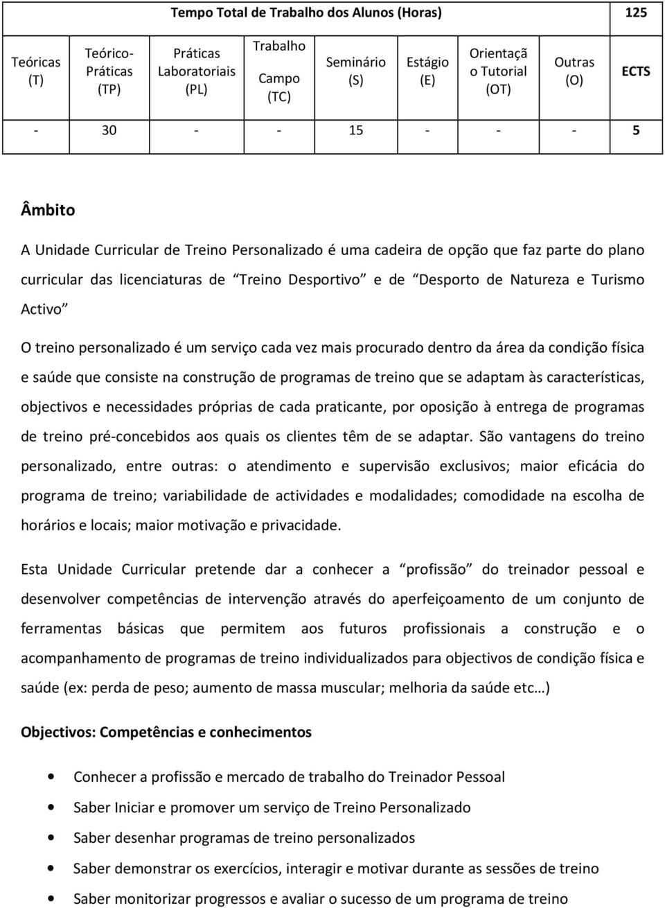 Turismo Activo O treino personalizado é um serviço cada vez mais procurado dentro da área da condição física e saúde que consiste na construção de programas de treino que se adaptam às