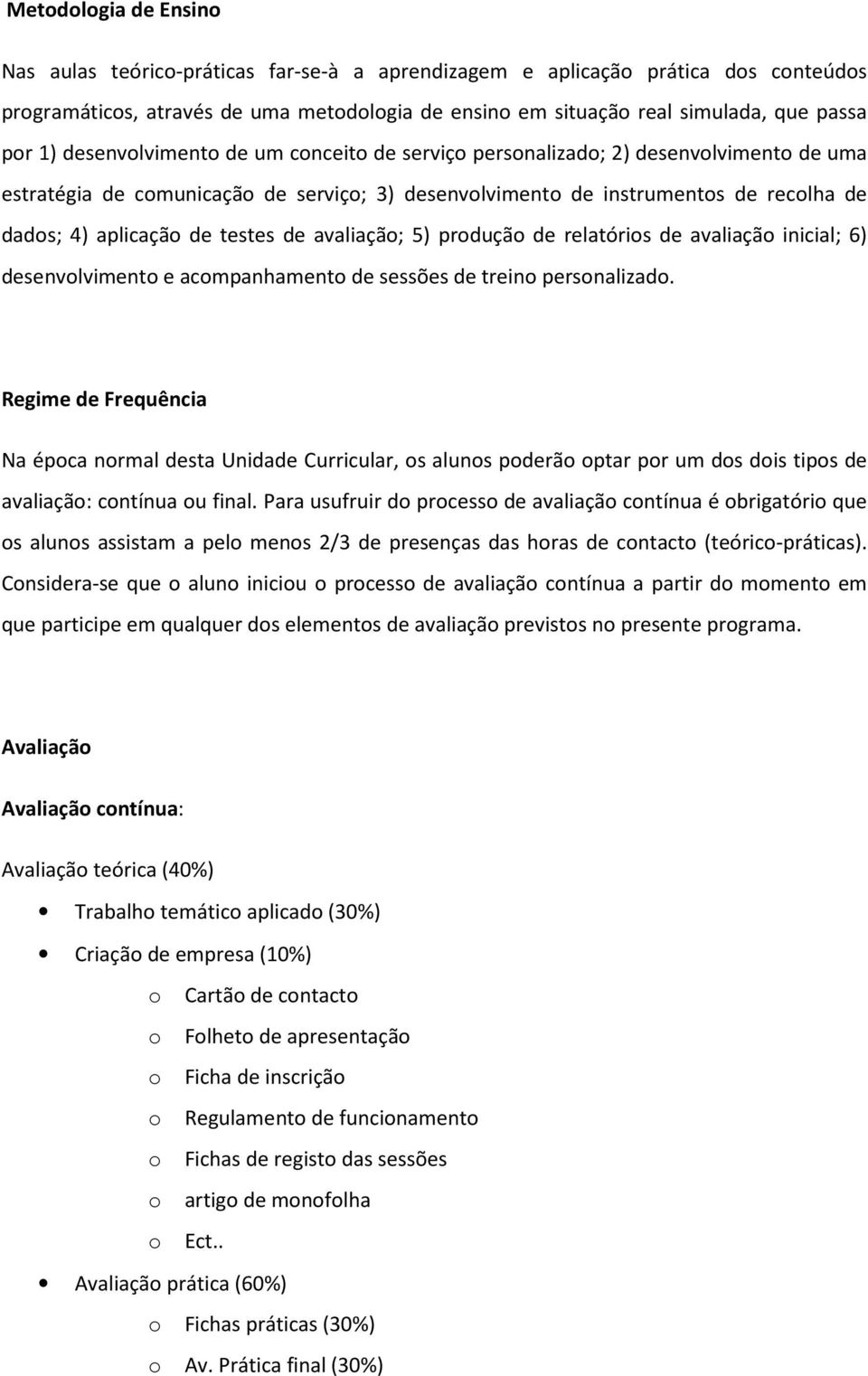 testes de avaliação; 5) produção de relatórios de avaliação inicial; 6) desenvolvimento e acompanhamento de sessões de treino personalizado.