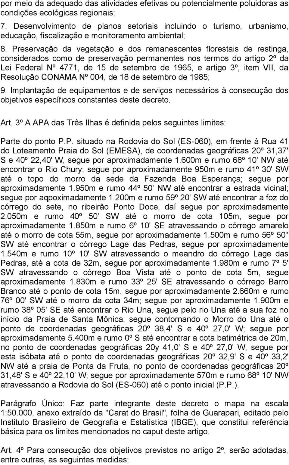 Preservação da vegetação e dos remanescentes florestais de restinga, considerados como de preservação permanentes nos termos do artigo 2º da Lei Federal Nº 4771, de 15 de setembro de 1965, e artigo