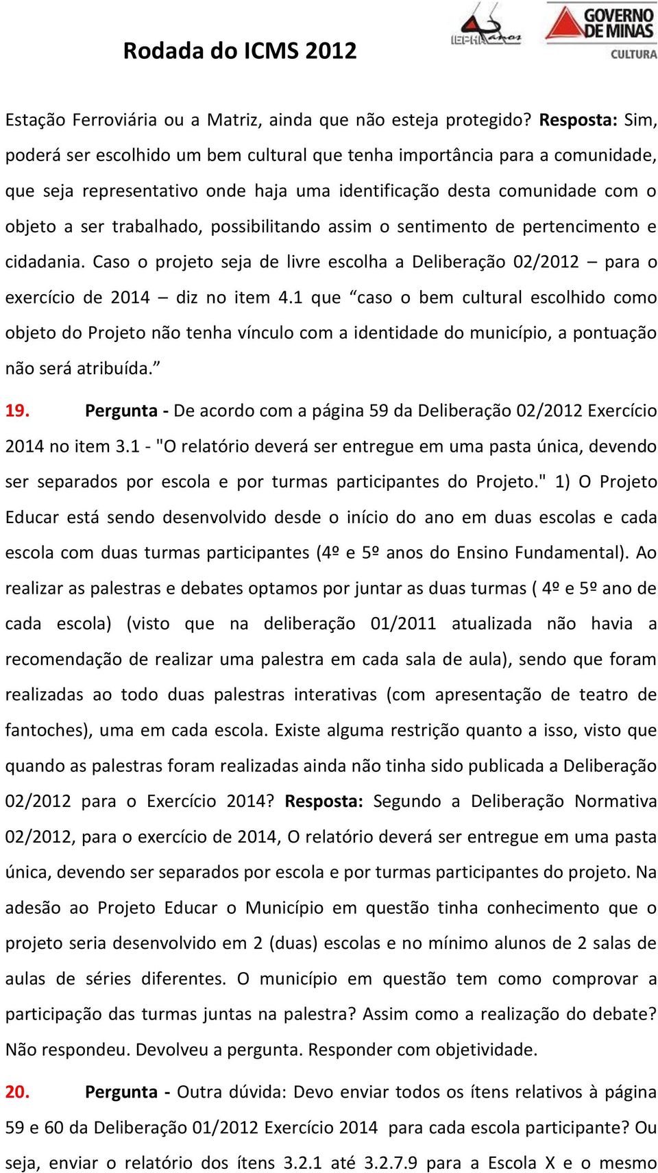 possibilitando assim o sentimento de pertencimento e cidadania. Caso o projeto seja de livre escolha a Deliberação 02/2012 para o exercício de 2014 diz no item 4.