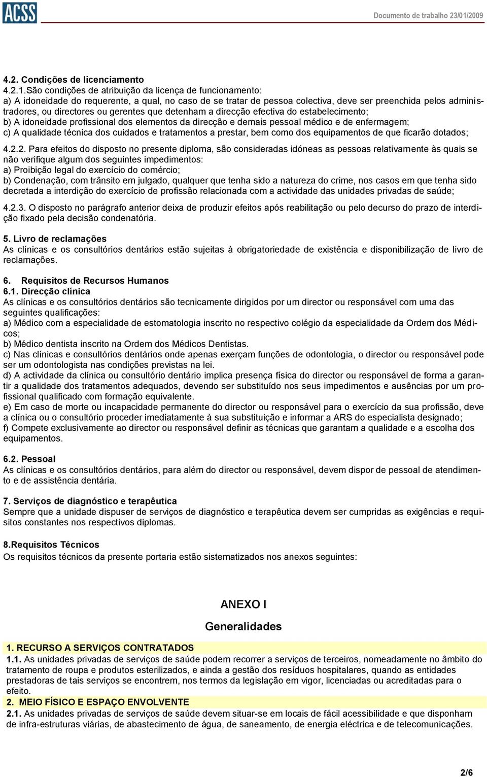 gerentes que detenham a direcção efectiva do estabelecimento; b) A idoneidade profissional dos elementos da direcção e demais pessoal médico e de enfermagem; c) A qualidade técnica dos cuidados e