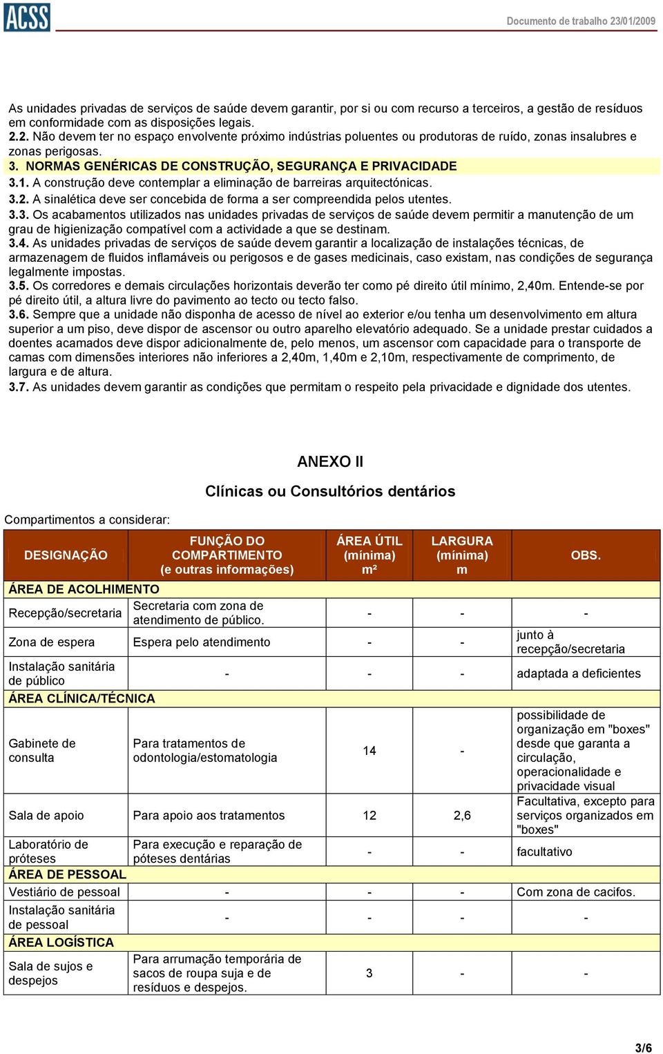 A construção deve contemplar a eliminação de barreiras arquitectónicas. 3.