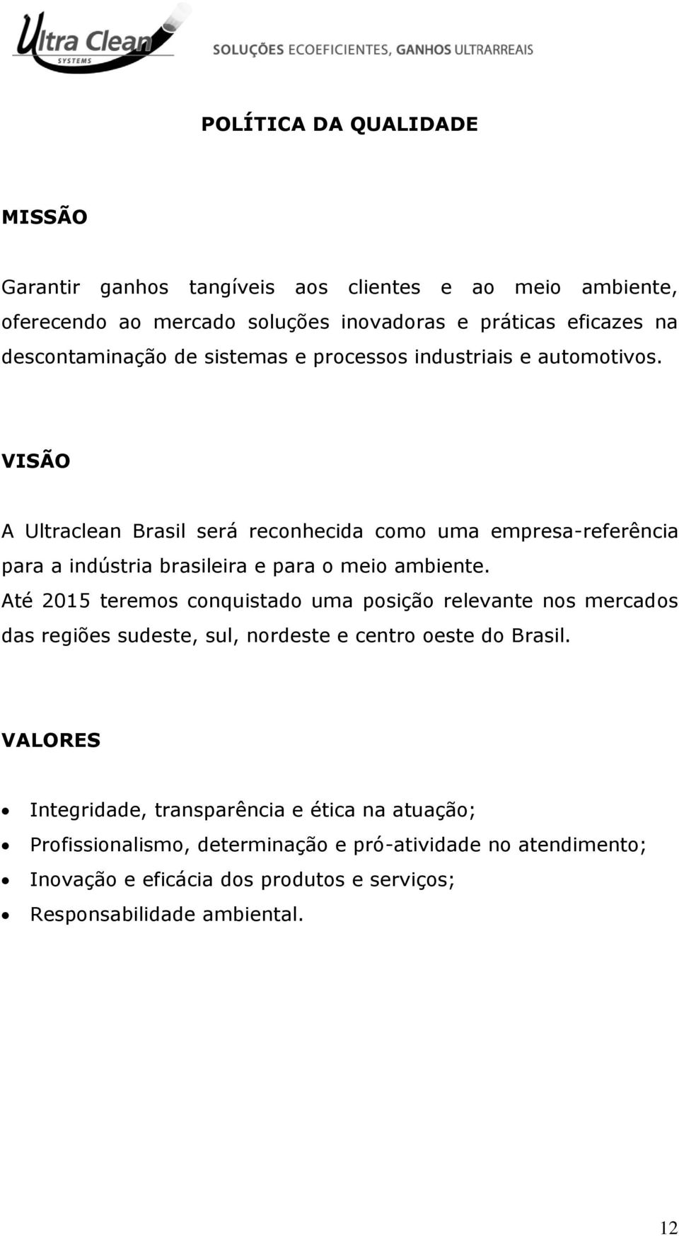 VISÃO A Ultraclean Brasil será reconhecida como uma empresa-referência para a indústria brasileira e para o meio ambiente.