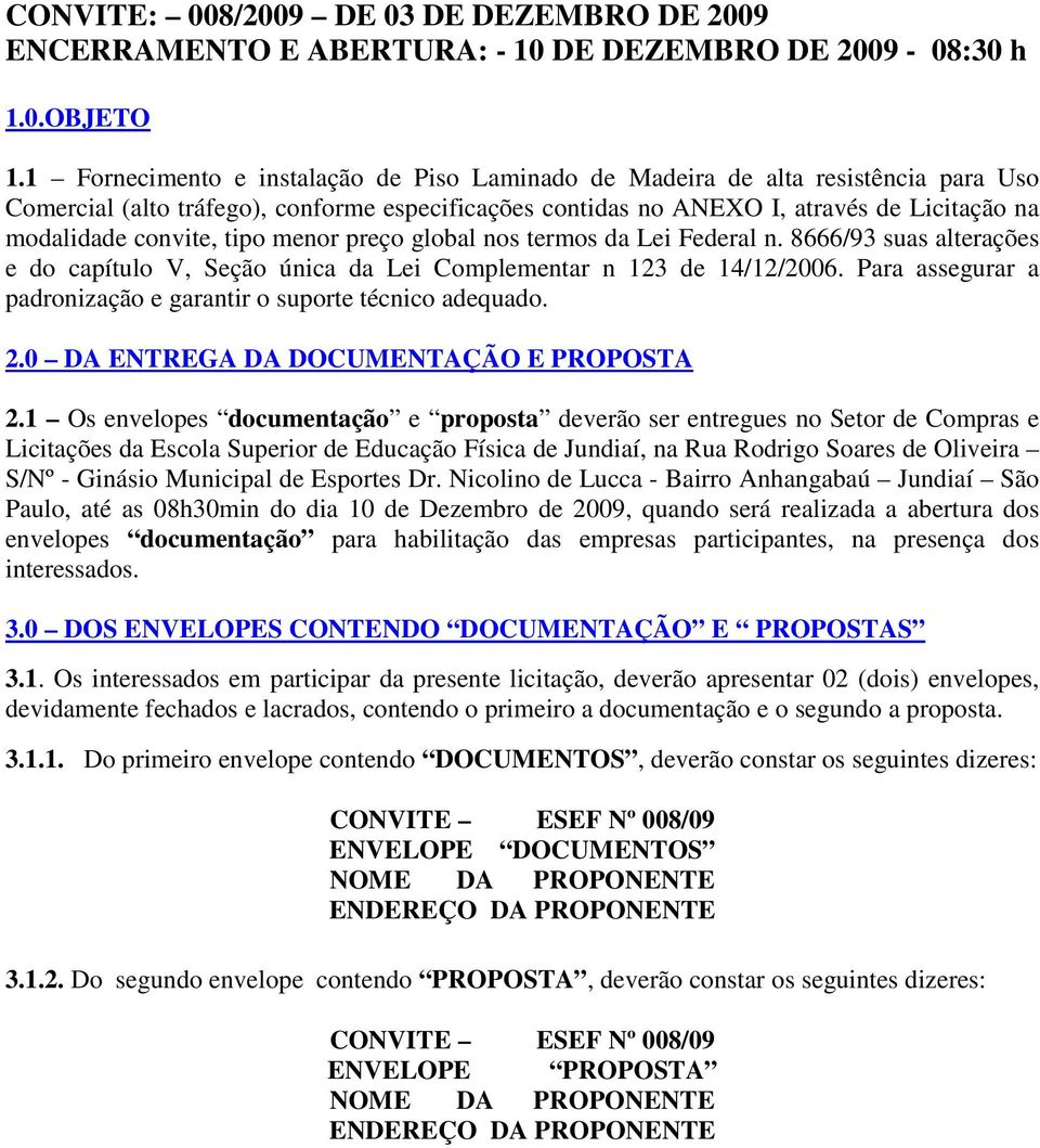 tipo menor preço global nos termos da Lei Federal n. 8666/93 suas alterações e do capítulo V, Seção única da Lei Complementar n 123 de 14/12/2006.