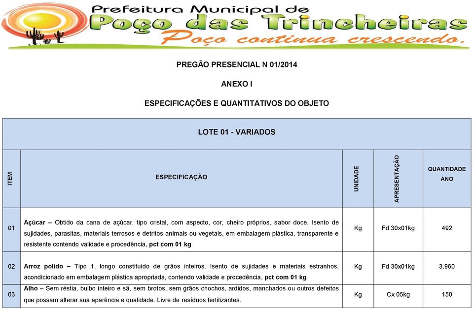 Isento de sujidades, parasitas, materiais terrosos e detritos animais ou vegetais, em embalagem plástica, transparente e resistente contendo validade e procedência, pct com 01 kg Fd 30x01kg 492 02