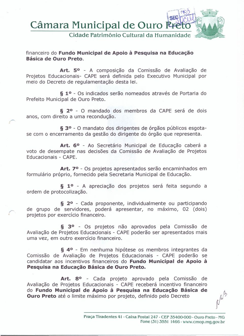 1 - Os indicados serão nomeados através de Portaria do Prefeito Municipal de Ouro Preto. 2 - O mandado dos membros da CAPE será de dois anos, com direito a uma recondução.