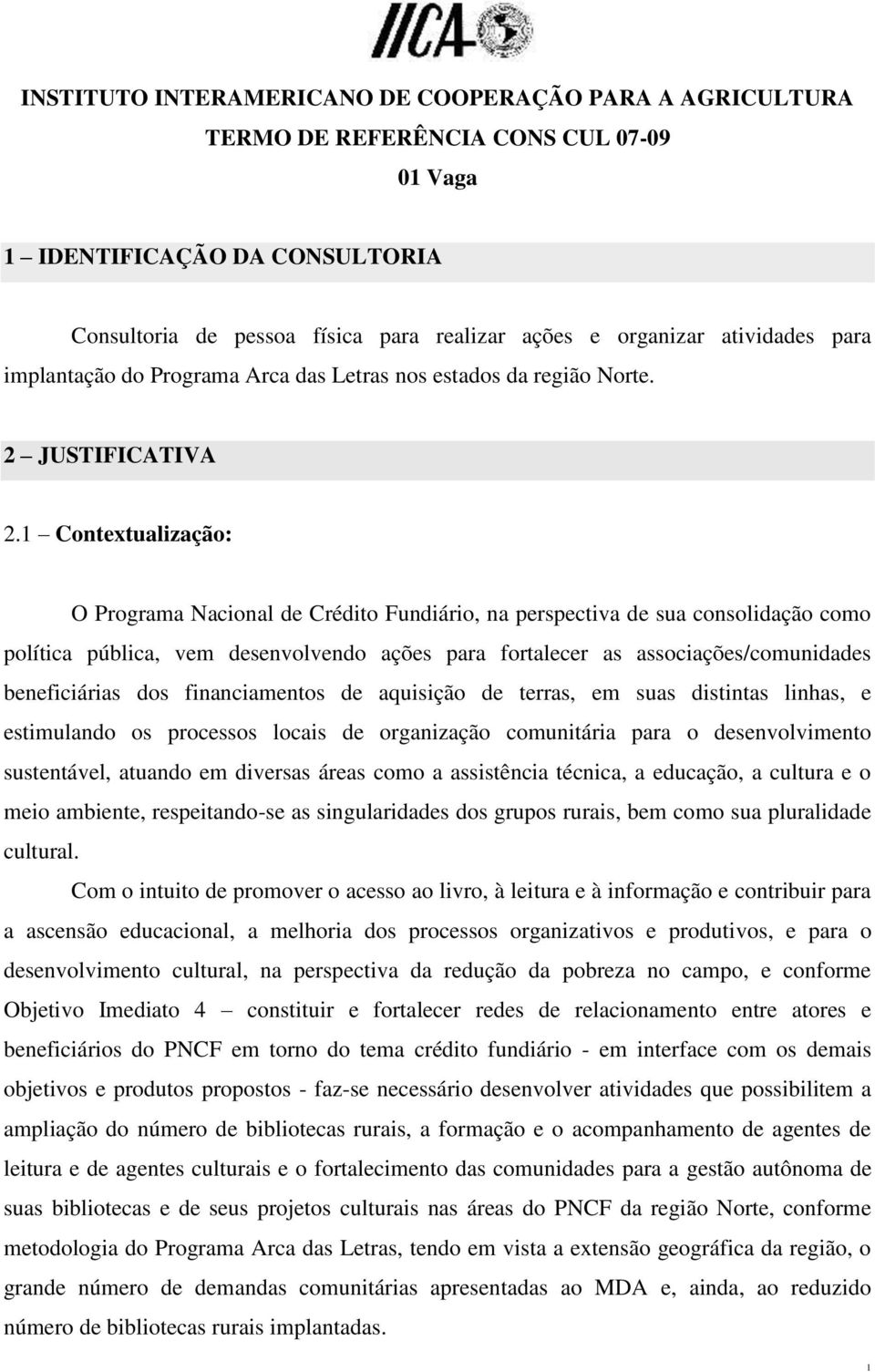 1 Contextualização: O Programa Nacional de Crédito Fundiário, na perspectiva de sua consolidação como política pública, vem desenvolvendo ações para fortalecer as associações/comunidades