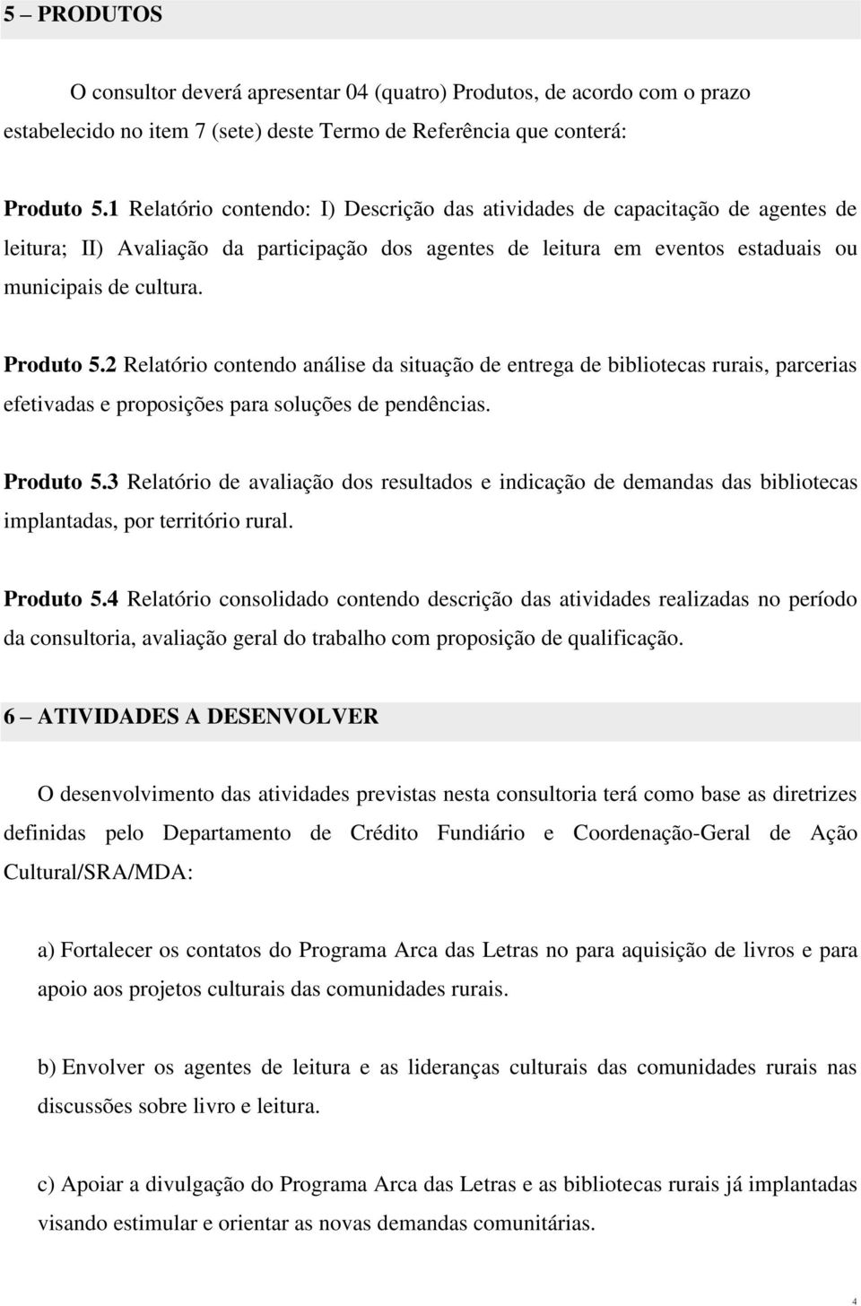 2 Relatório contendo análise da situação de entrega de bibliotecas rurais, parcerias efetivadas e proposições para soluções de pendências. Produto 5.