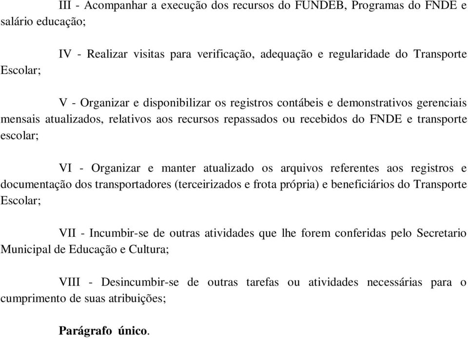 os arquivos referentes aos registros e documentação dos transportadores (terceirizados e frota própria) e beneficiários do Transporte Escolar; VII - Incumbir-se de outras atividades que lhe forem