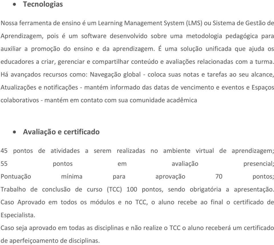 Há avançados recursos como: Navegação global - coloca suas notas e tarefas ao seu alcance, Atualizações e notificações - mantém informado das datas de vencimento e eventos e Espaços colaborativos -