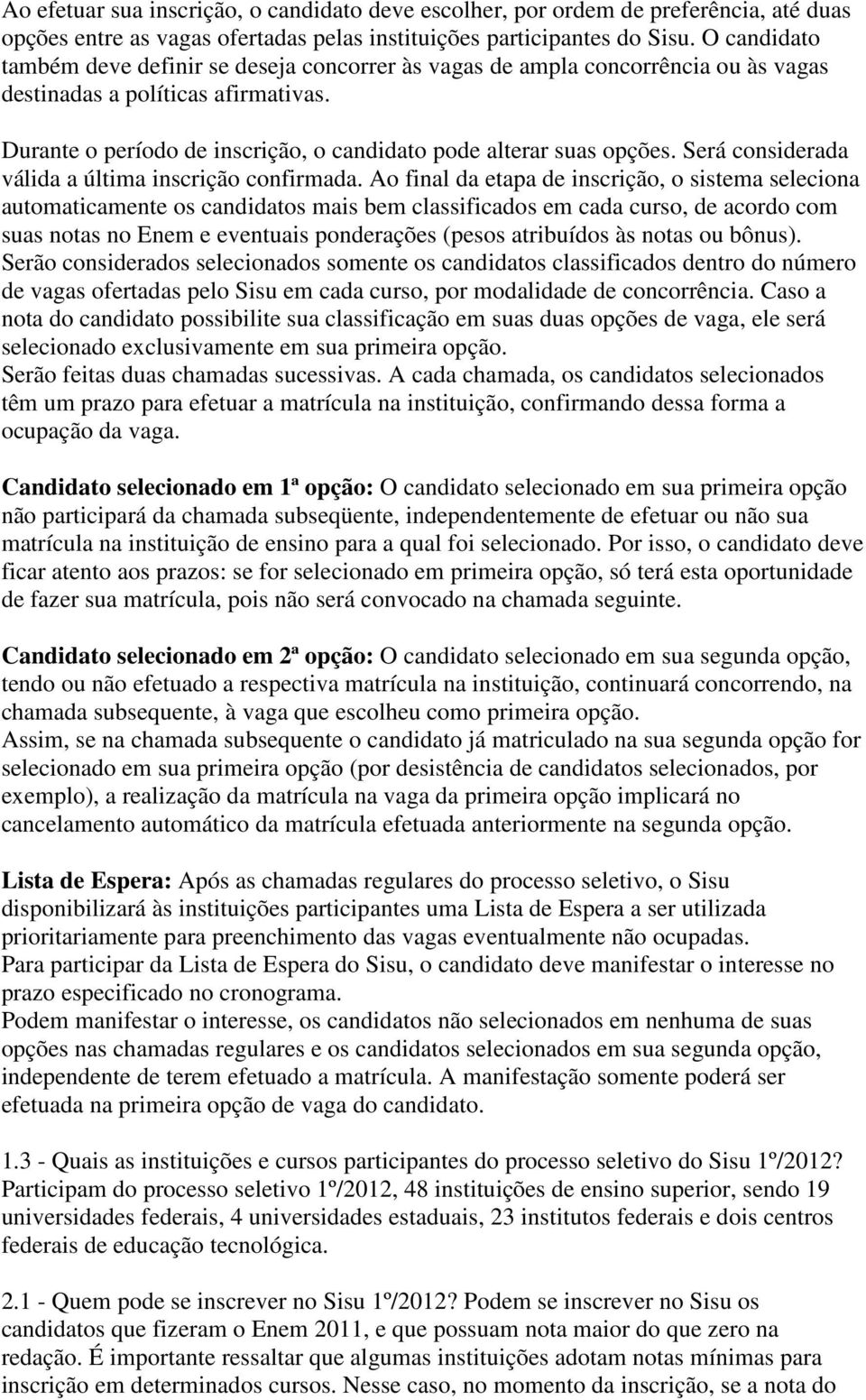 Será considerada válida a última inscrição confirmada.