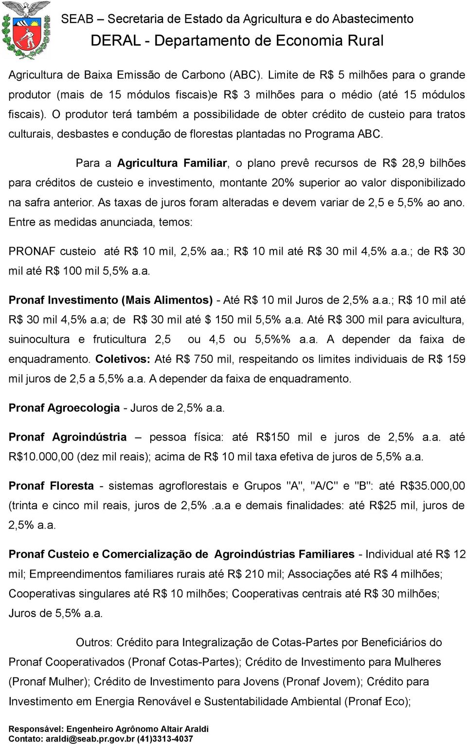 Para a Agricultura Familiar, o plano prevê recursos de R$ 28,9 bilhões para créditos de custeio e investimento, montante 20% superior ao valor disponibilizado na safra anterior.