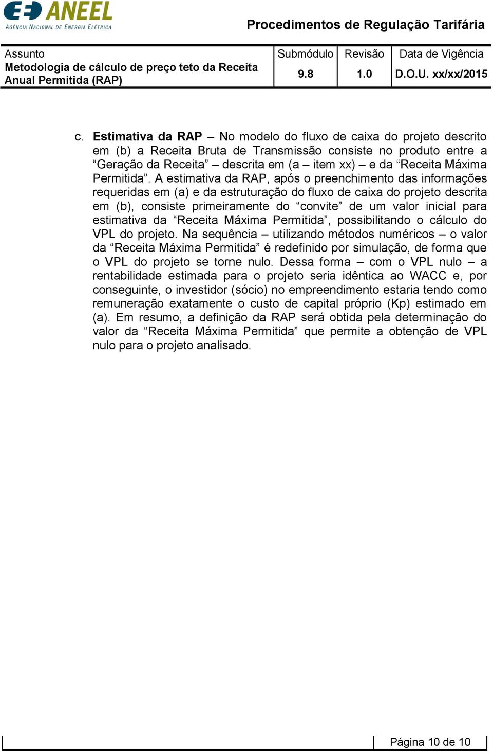 A estimativa da RAP, após o preenchimento das informações requeridas em (a) e da estruturação do fluxo de caixa do projeto descrita em (b), consiste primeiramente do convite de um valor inicial para