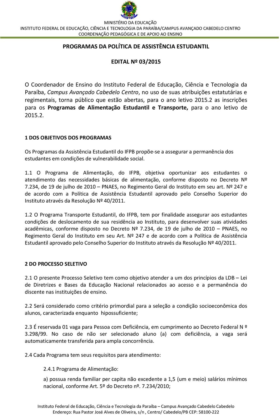 2 as inscrições para os Programas de Alimentação Estudantil e Transporte, para o ano letivo de 2015.2. 1 DOS OBJETIVOS DOS PROGRAMAS Os Programas da Assistência Estudantil do IFPB propõe-se a assegurar a permanência dos estudantes em condições de vulnerabilidade social.