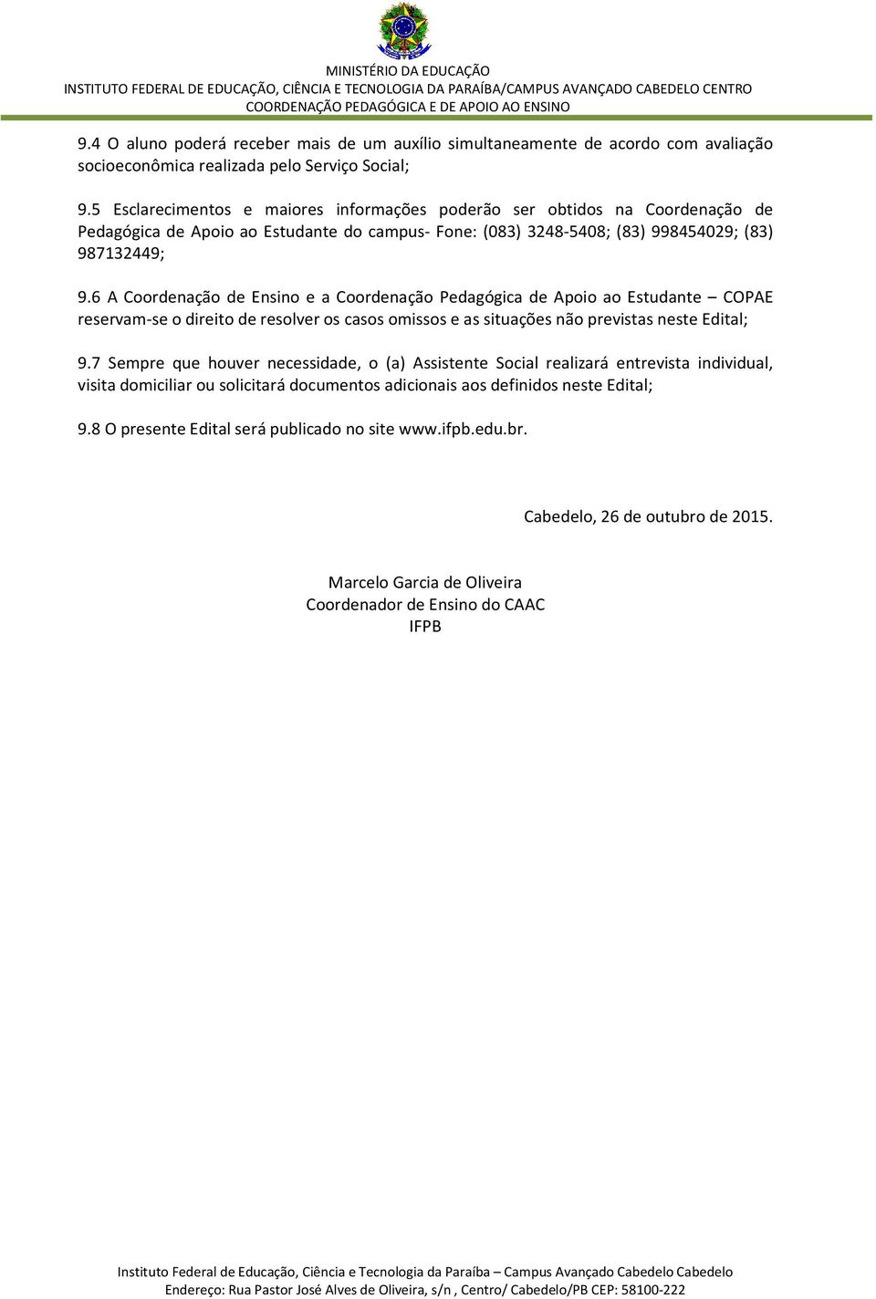 6 A Coordenação de Ensino e a Coordenação Pedagógica de Apoio ao Estudante COPAE reservam-se o direito de resolver os casos omissos e as situações não previstas neste Edital; 9.