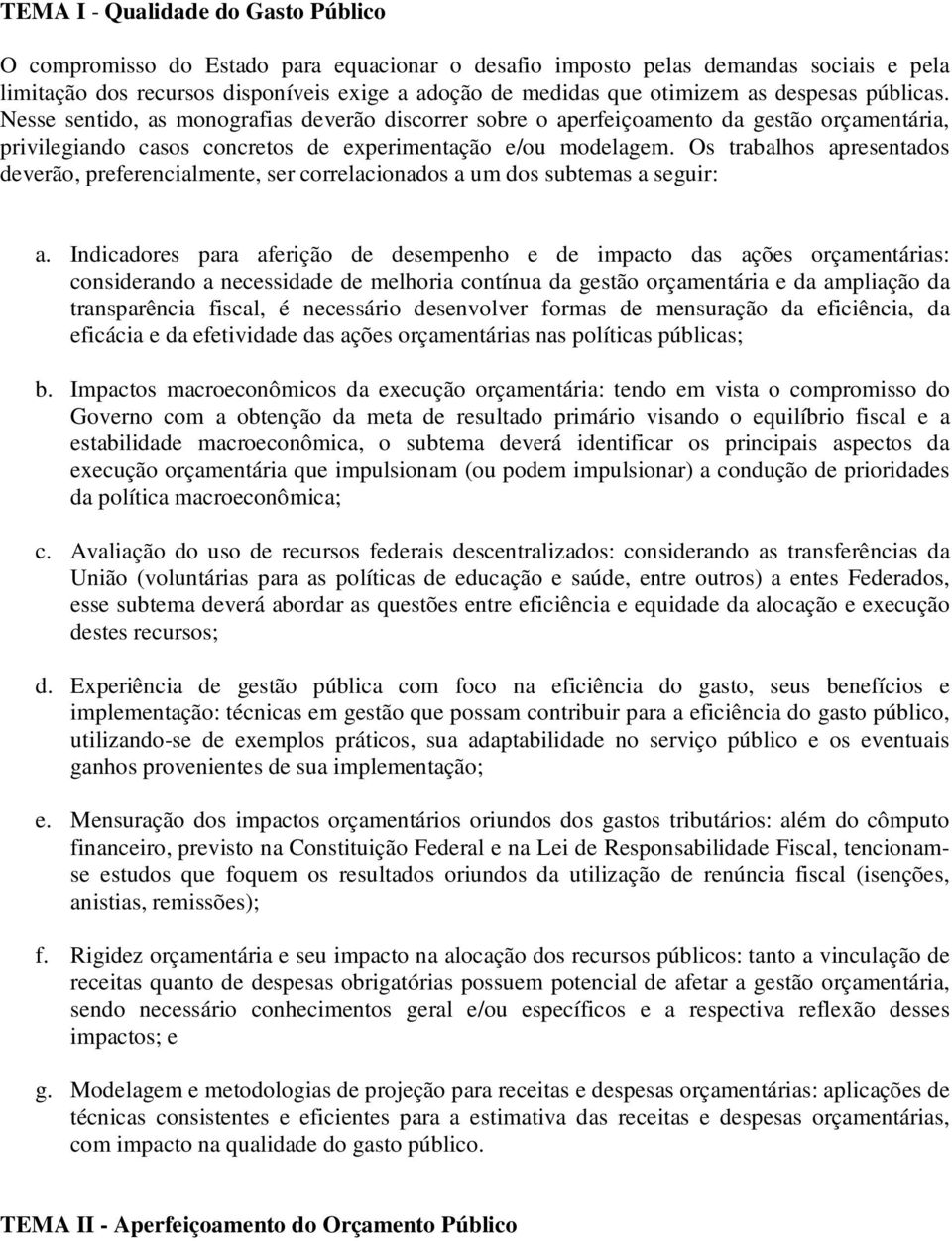 Os trabalhos apresentados deverão, preferencialmente, ser correlacionados a um dos subtemas a seguir: a.