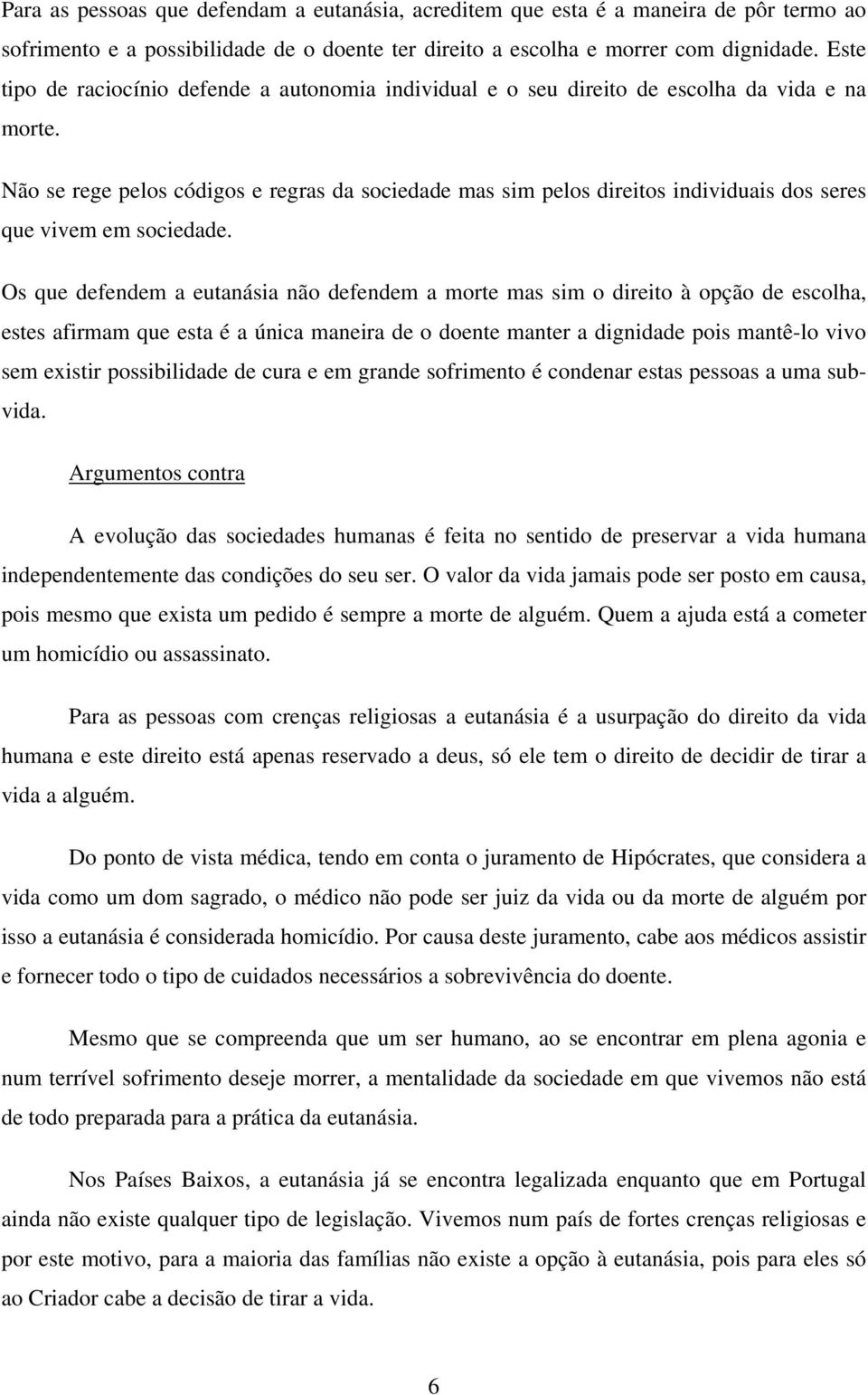 Não se rege pelos códigos e regras da sociedade mas sim pelos direitos individuais dos seres que vivem em sociedade.