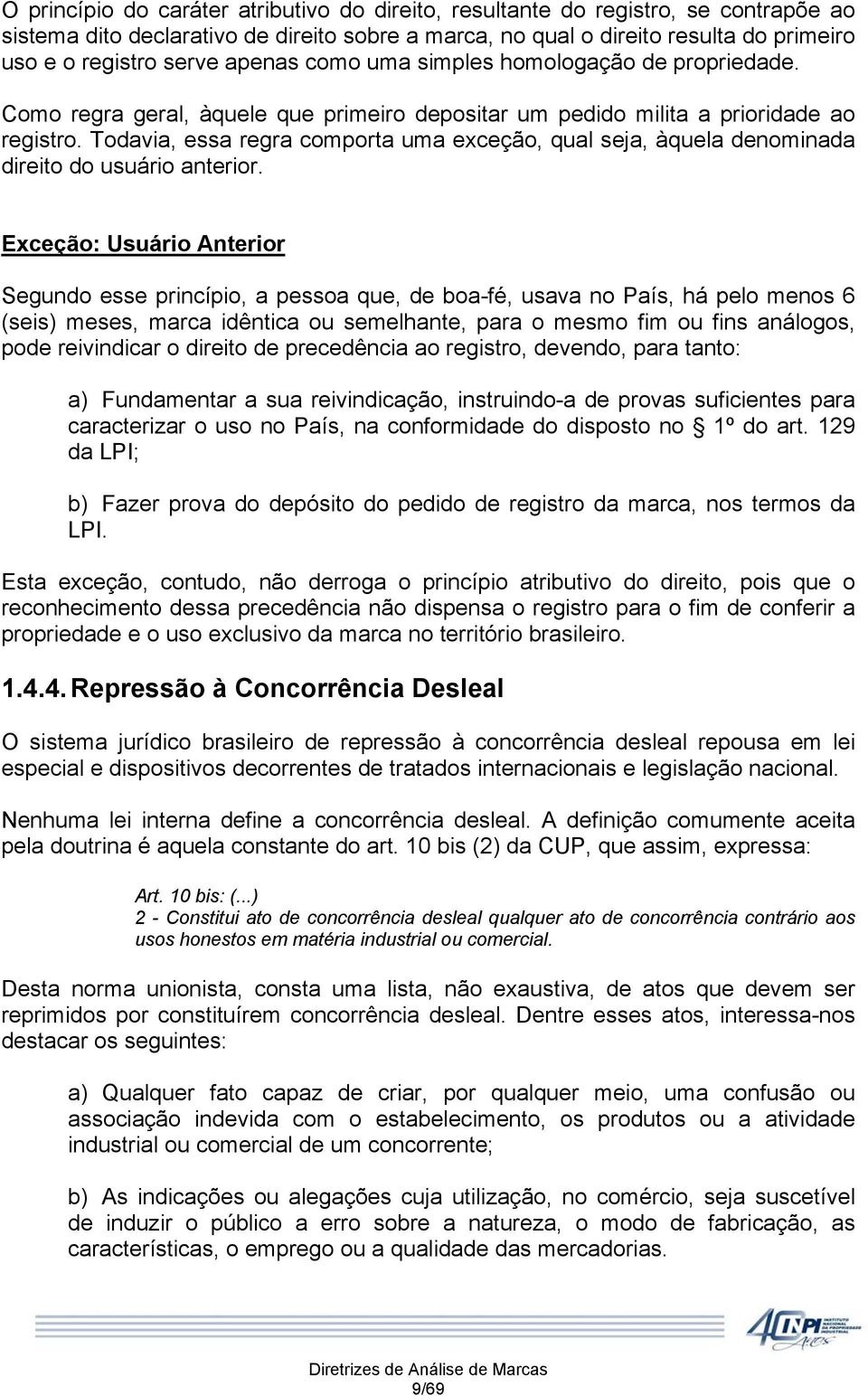 Todavia, essa regra comporta uma exceção, qual seja, àquela denominada direito do usuário anterior.