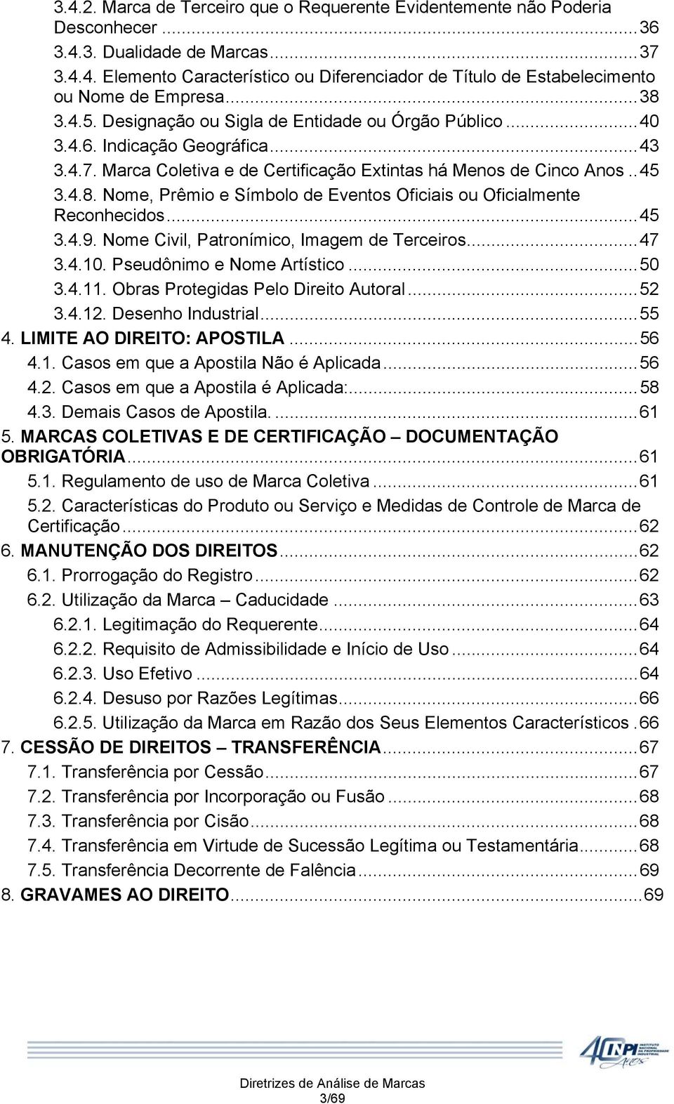 ..45 3.4.9. Nome Civil, Patronímico, Imagem de Terceiros...47 3.4.10. Pseudônimo e Nome Artístico...50 3.4.11. Obras Protegidas Pelo Direito Autoral...52 3.4.12. Desenho Industrial...55 4.