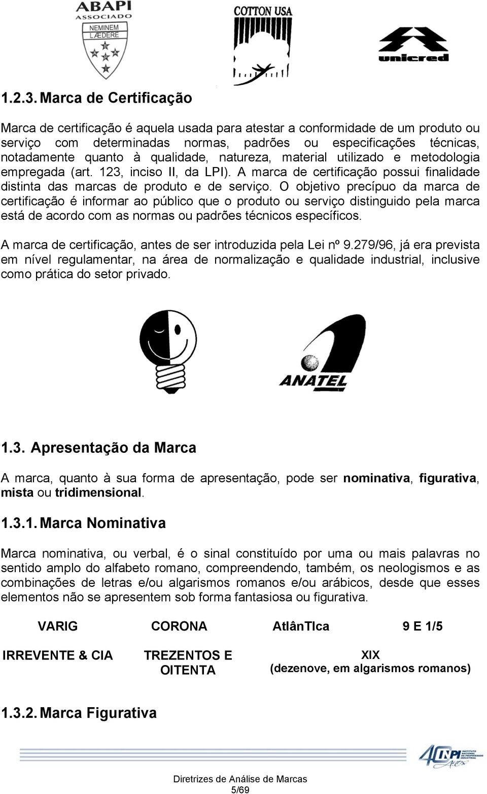 qualidade, natureza, material utilizado e metodologia empregada (art. 123, inciso II, da LPI). A marca de certificação possui finalidade distinta das marcas de produto e de serviço.