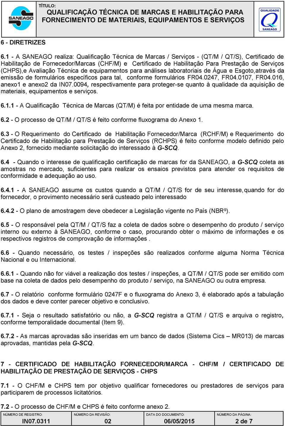 (CHPS),e Avaliação Técnica de equipamentos para análises laboratoriais de Água e Esgoto,através da emissão de formulários específicos para tal, conforme formulários FR04.47, FR04.0107, FR04.