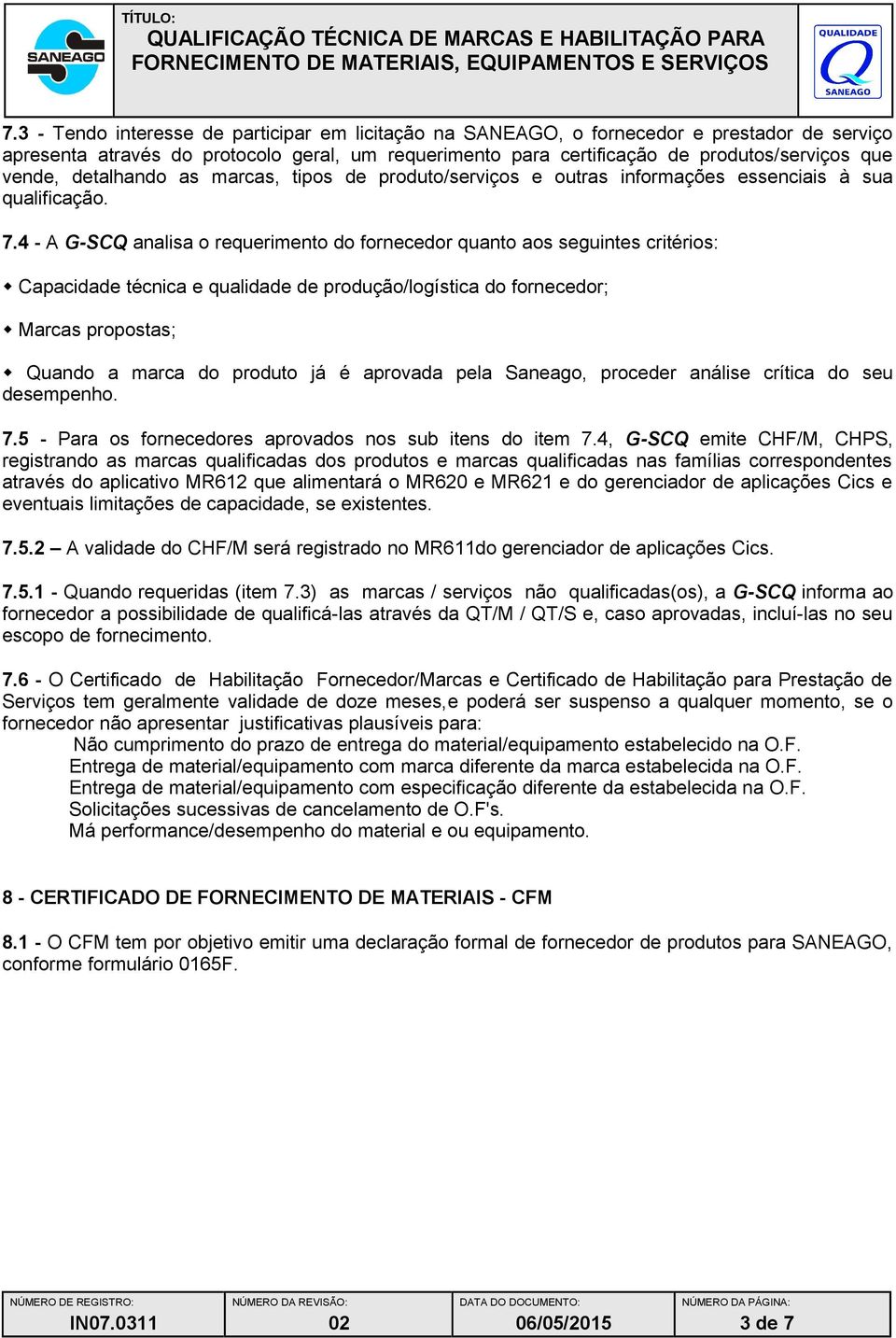 4 - A G-SCQ analisa o requerimento do fornecedor quanto aos seguintes critérios: Capacidade técnica e qualidade de produção/logística do fornecedor; Marcas propostas; Quando a marca do produto já é