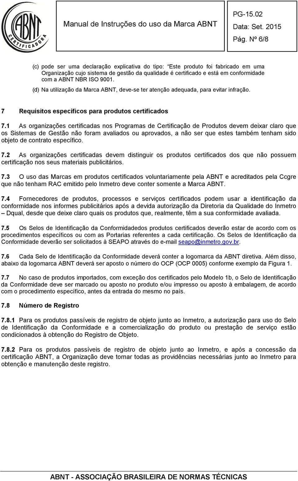 1 As organizações certificadas nos Programas de Certificação de Produtos devem deixar claro que os Sistemas de Gestão não foram avaliados ou aprovados, a não ser que estes também tenham sido objeto