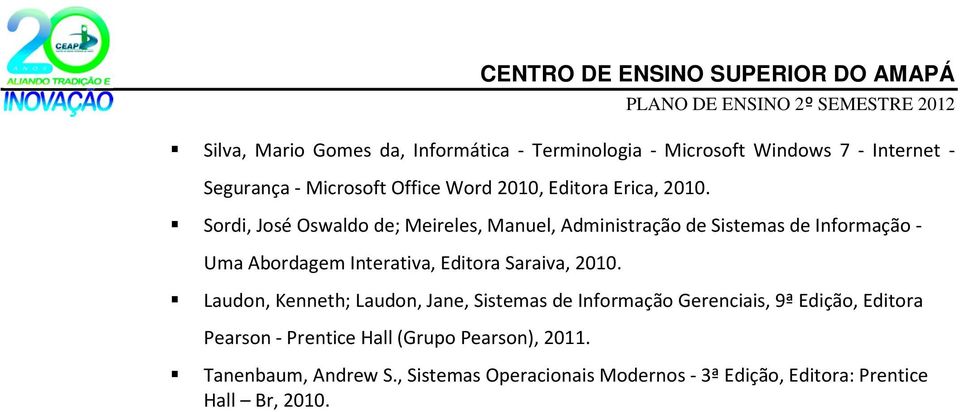 Sordi, José Oswaldo de; Meireles, Manuel, Administração de Sistemas de Informação - Uma Abordagem Interativa, Editora Saraiva,