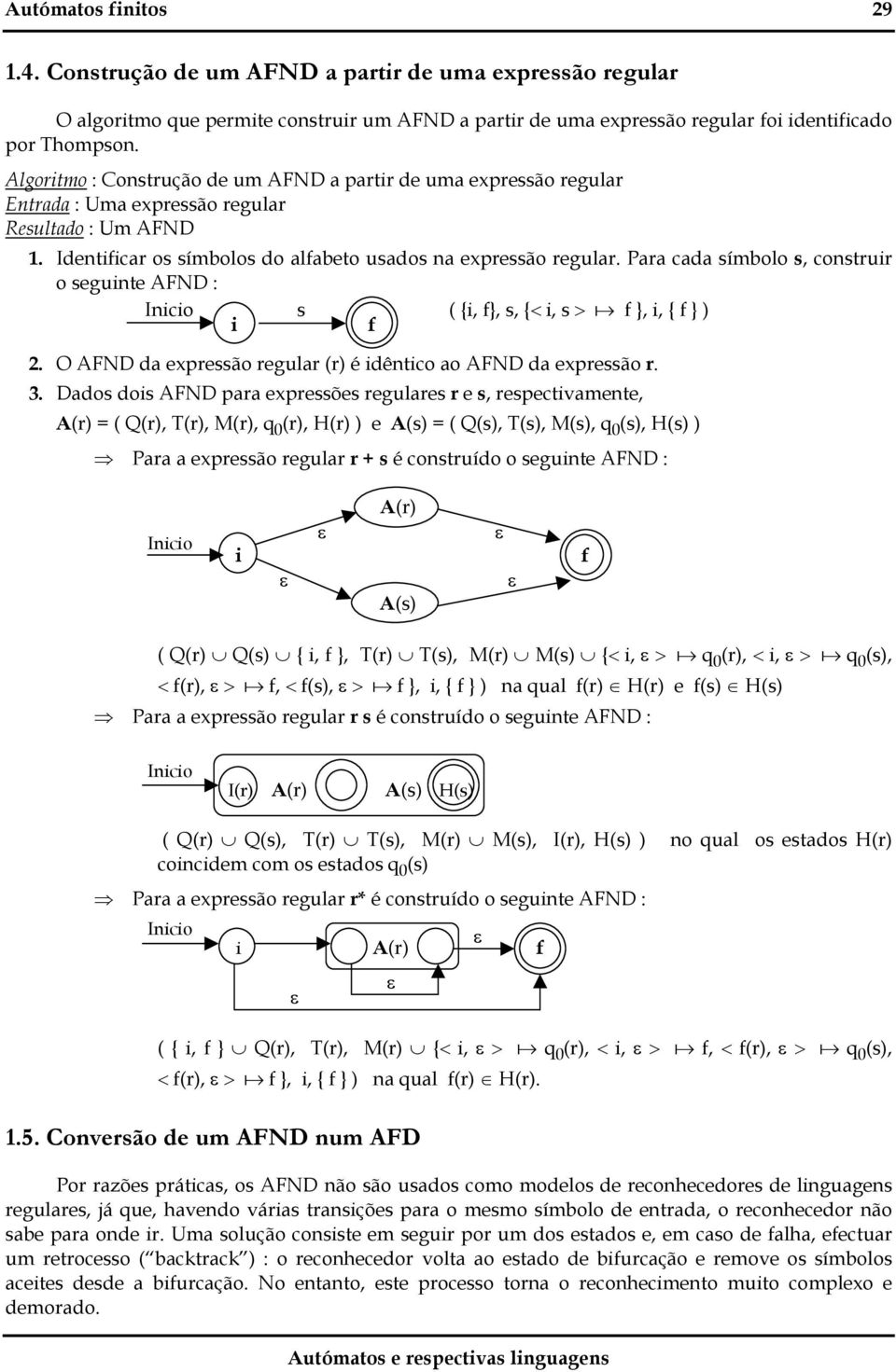 Pr cd símbolo s, construir o seguinte FN : s ( {i, f}, s, {< i, s > f }, i, { f } ) i f 2. O FN d expressão regulr (r) é idêntico o FN d expressão r. 3.