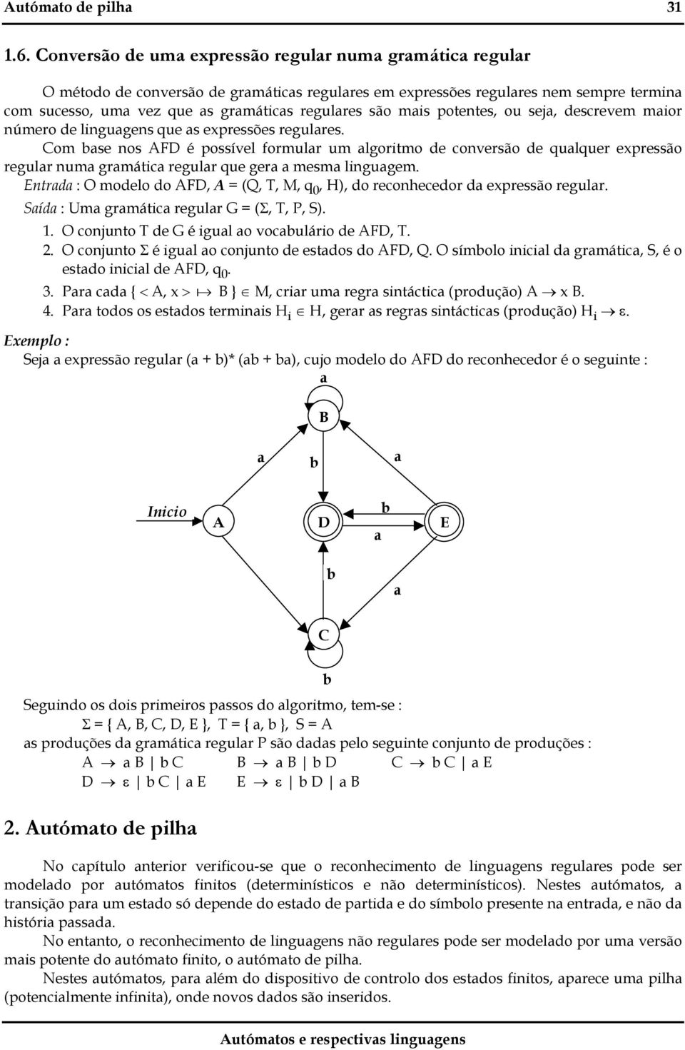 ou sej, descrevem mior número de lingugens que s expressões regulres. Com bse nos F é possível formulr um lgoritmo de conversão de qulquer expressão regulr num grmátic regulr que ger mesm lingugem.