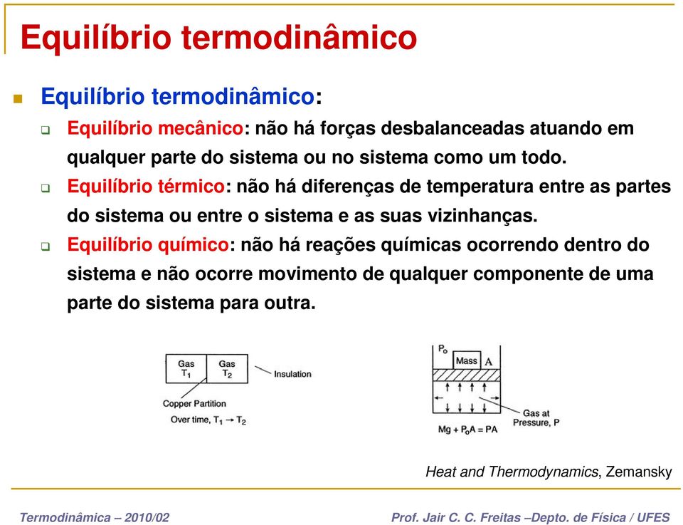 Equilíbrio térmico: não há diferenças de temperatura entre as partes do sistema ou entre o sistema e as suas