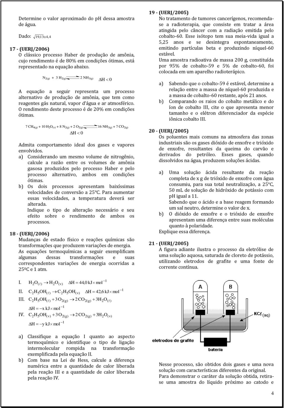 N 2(g) + 3 2(g) 2 N 3(g) 0 A equação a seguir representa um processo alternativo de produção de amônia, que tem como reagentes gás natural, vapor d água e ar atmosférico.