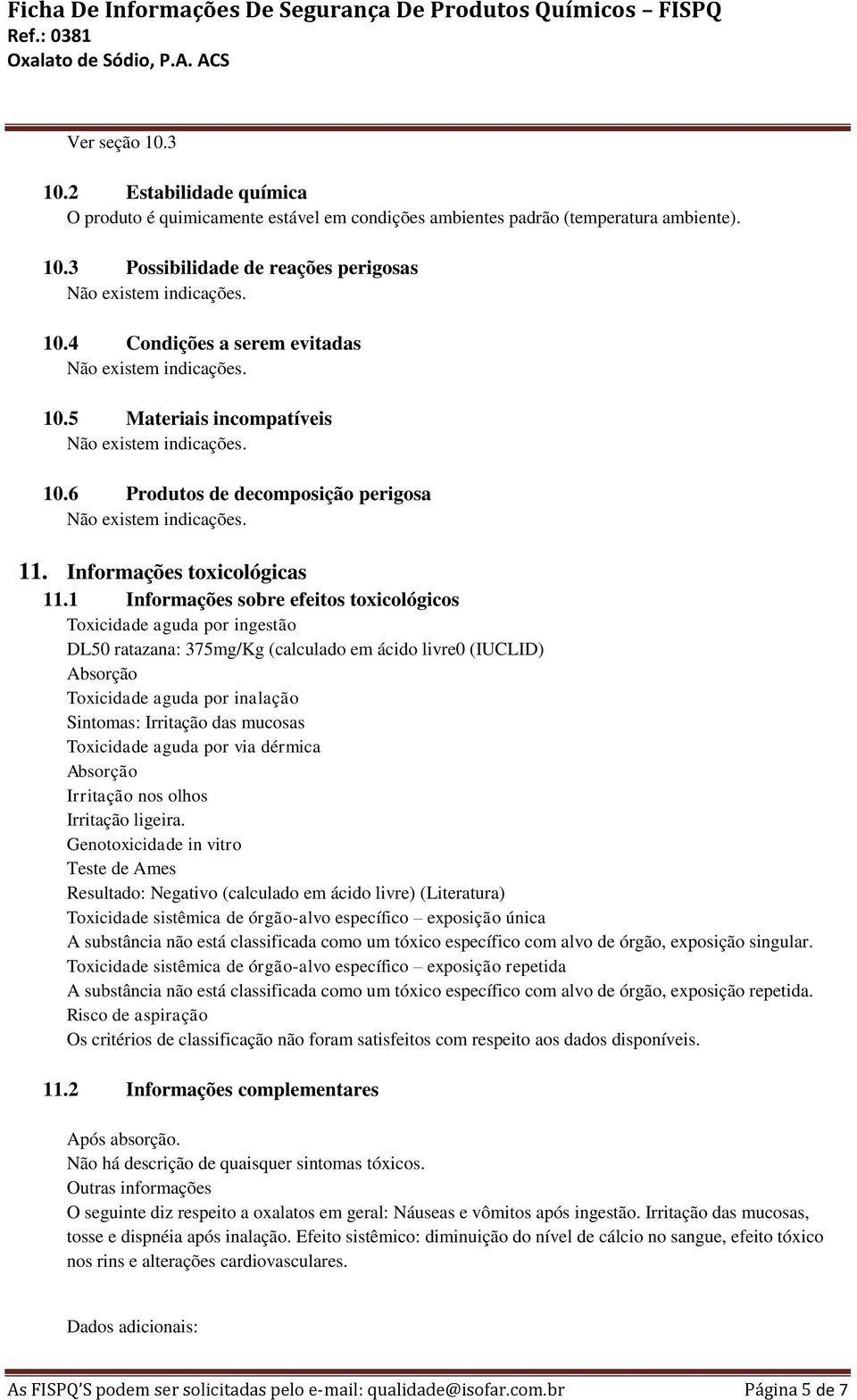 1 Informações sobre efeitos toxicológicos Toxicidade aguda por ingestão DL50 ratazana: 375mg/Kg (calculado em ácido livre0 (IUCLID) Absorção Toxicidade aguda por inalação Sintomas: Irritação das