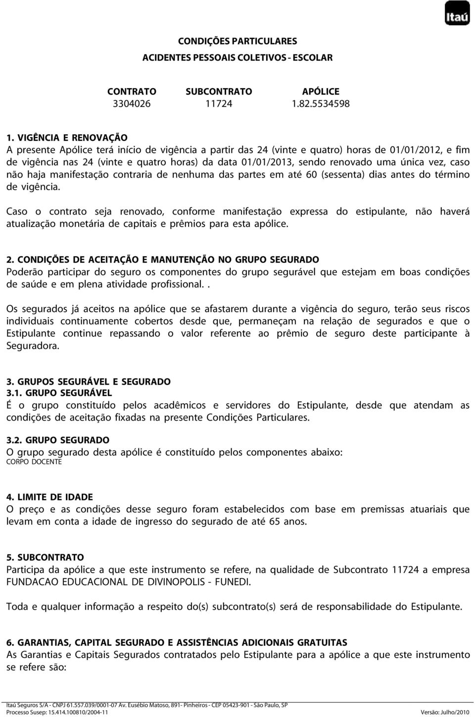 uma única vez, caso não haja manifestação contraria de nenhuma das partes em até 60 (sessenta) dias antes do término de vigência.