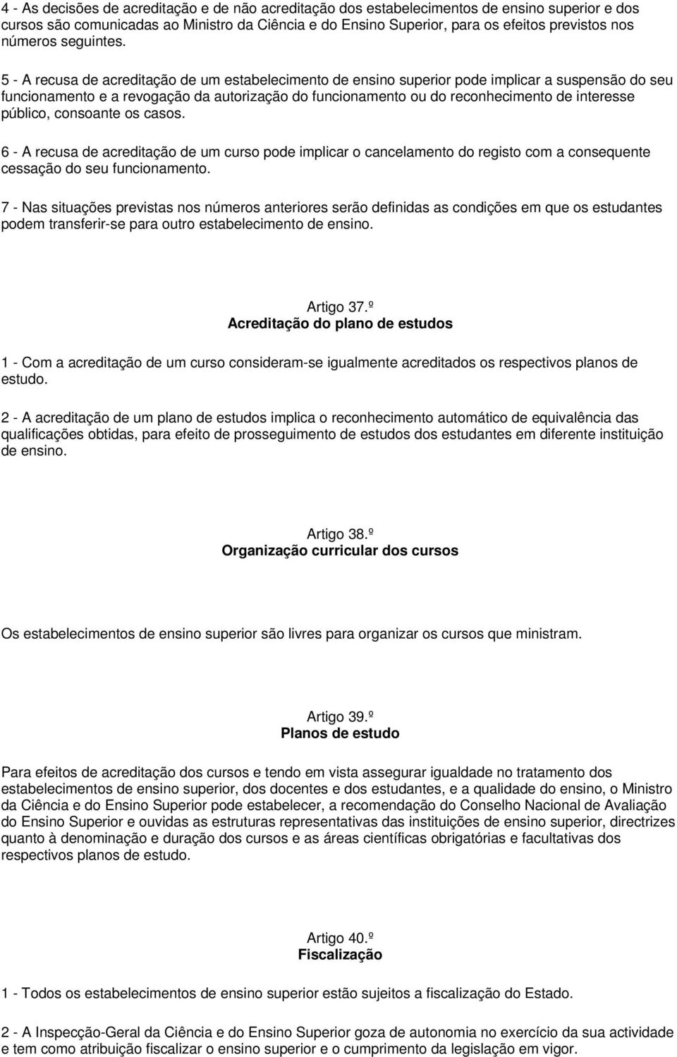 5 - A recusa de acreditação de um estabelecimento de ensino superior pode implicar a suspensão do seu funcionamento e a revogação da autorização do funcionamento ou do reconhecimento de interesse