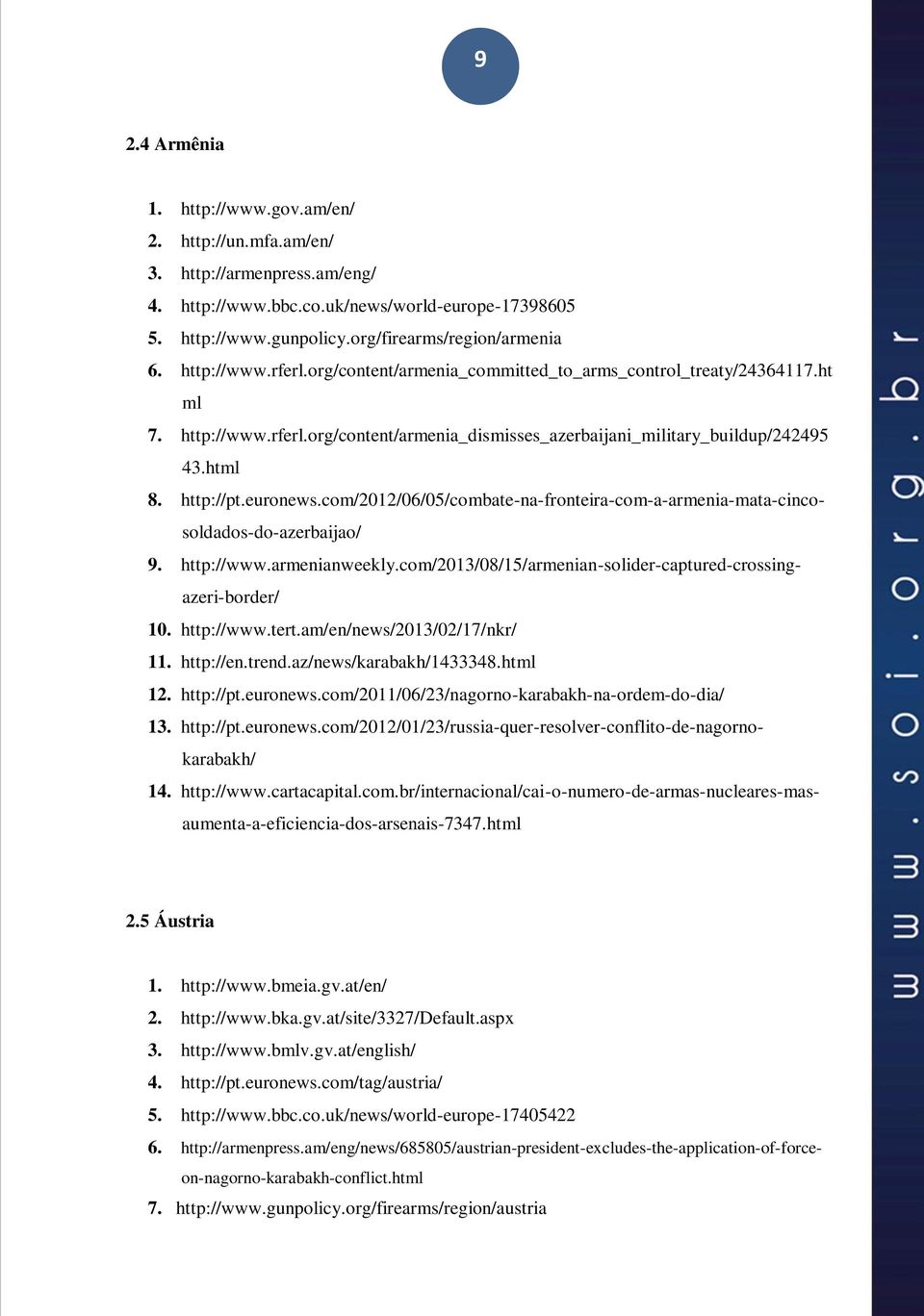 euronews.com/2012/06/05/combate-na-fronteira-com-a-armenia-mata-cincosoldados-do-azerbaijao/ 9. http://www.armenianweekly.com/2013/08/15/armenian-solider-captured-crossingazeri-border/ 10. http://www.tert.