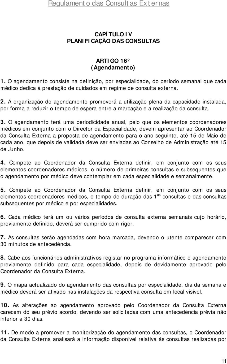 A organização do agendamento promoverá a utilização plena da capacidade instalada, por forma a reduzir o tempo de espera entre a marcação e a realização da consulta. 3.