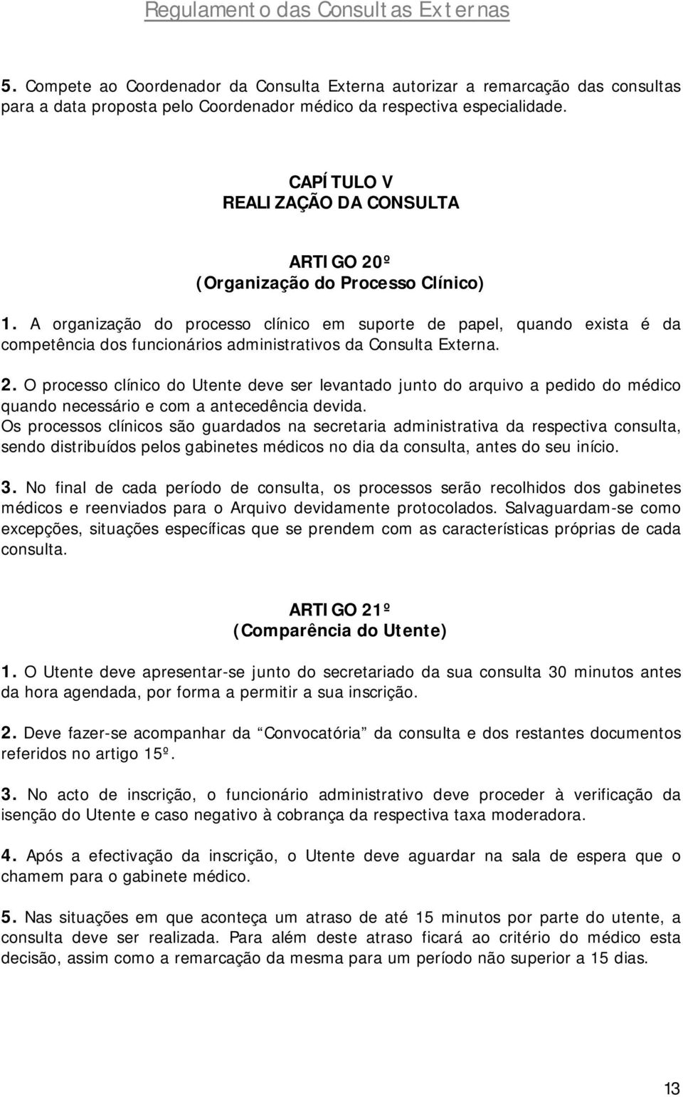 A organização do processo clínico em suporte de papel, quando exista é da competência dos funcionários administrativos da Consulta Externa. 2.