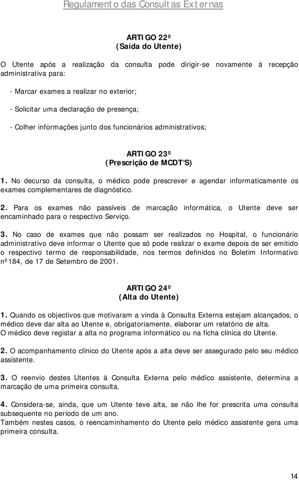 No decurso da consulta, o médico pode prescrever e agendar informaticamente os exames complementares de diagnóstico. 2.