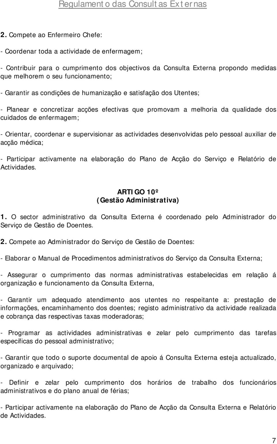 supervisionar as actividades desenvolvidas pelo pessoal auxiliar de acção médica; - Participar activamente na elaboração do Plano de Acção do Serviço e Relatório de Actividades.