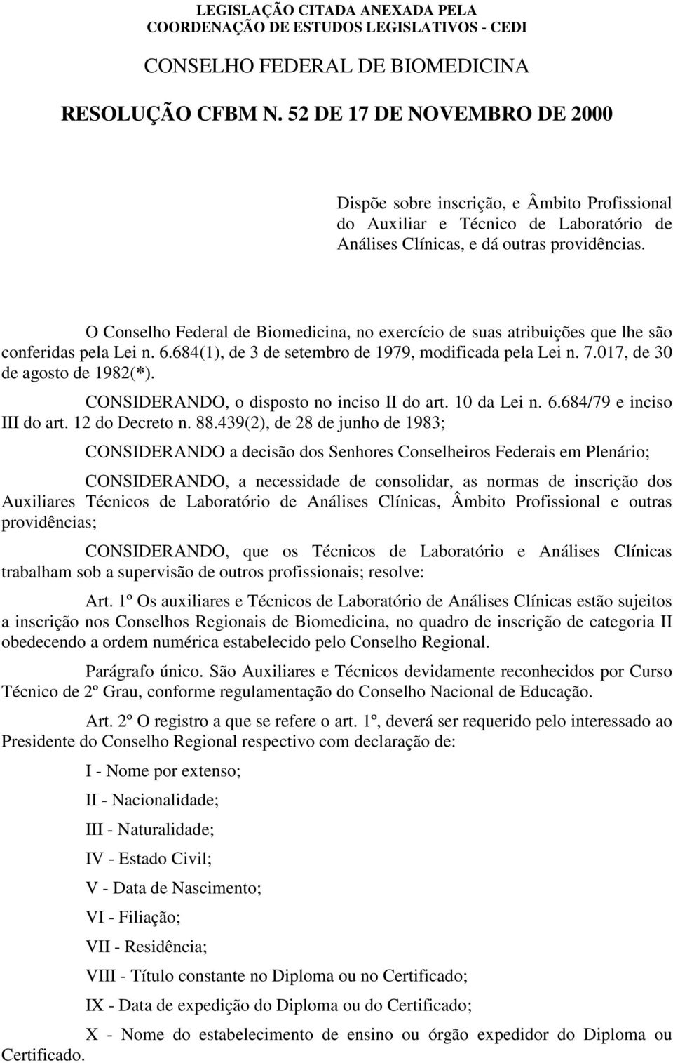 O Conselho Federal de Biomedicina, no exercício de suas atribuições que lhe são conferidas pela Lei n. 6.684(1), de 3 de setembro de 1979, modificada pela Lei n. 7.017, de 30 de agosto de 1982(*).