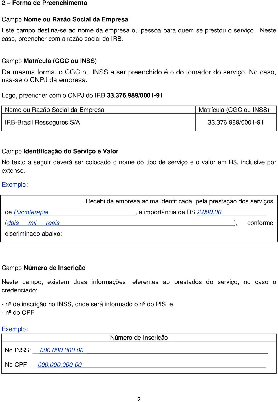 989/0001-91 Nome ou Razão Social da Empresa Matrícula (CGC ou INSS) IRB-Brasil Resseguros S/A 33.376.
